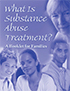 What is Substance Abuse Treatment: A Booklet for Families